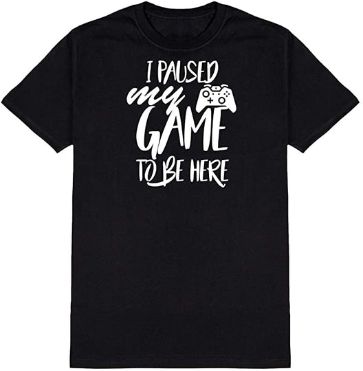 I Paused My Game to Be Here Graphic Novelty Adult Humor Sarcastic Funny T Shirt