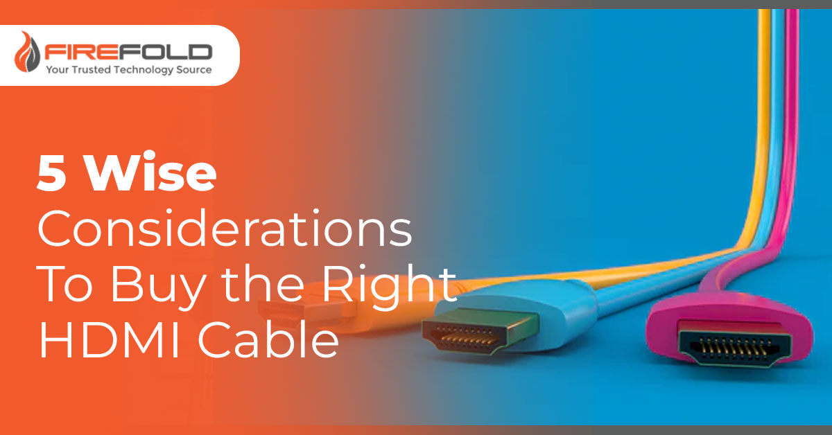 5 Wise Considerations To Buy the Right HDMI Cable