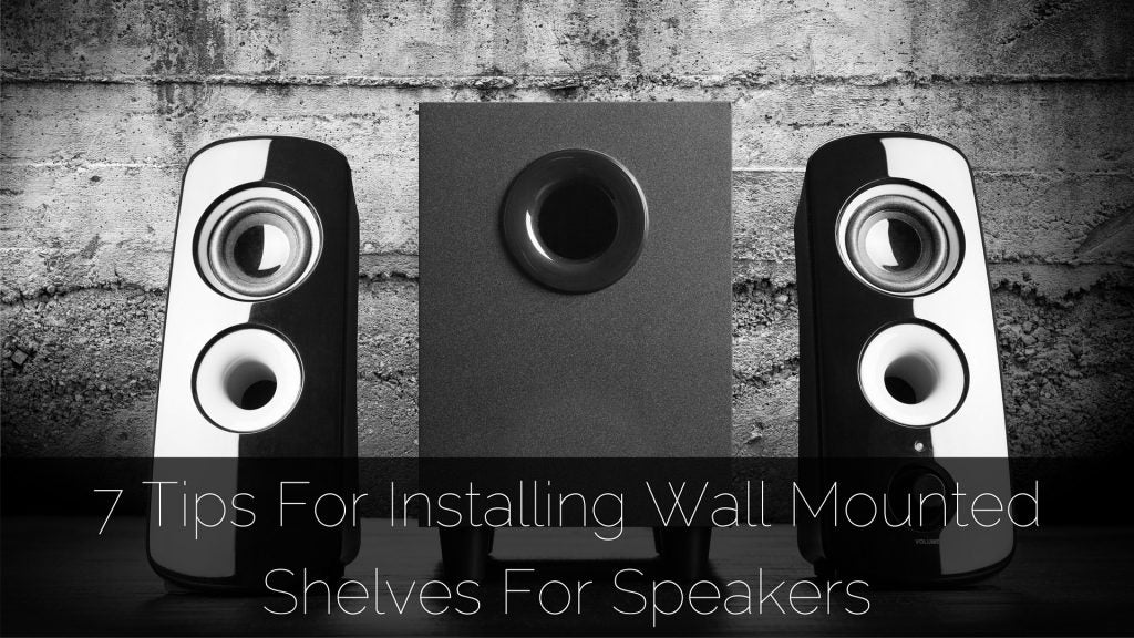 7 Tips For Installing Wall Mounted Shelves For Speakers