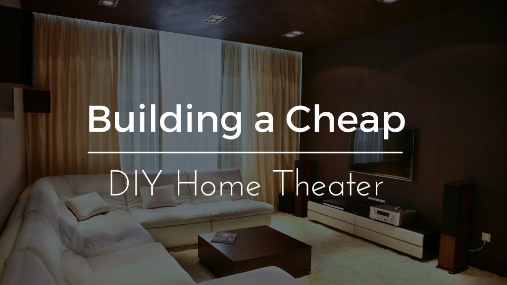 Building a Cheap DIY Home Theater The Easy Way