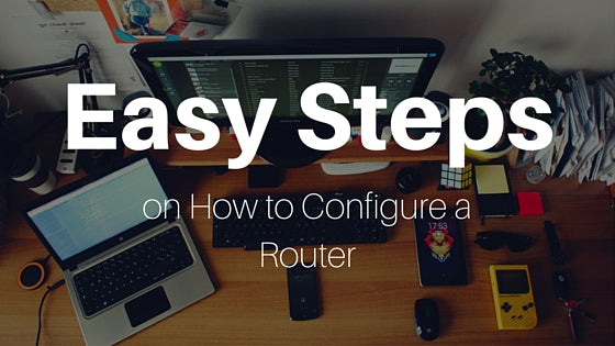 Easy Steps on How to Configure a Router