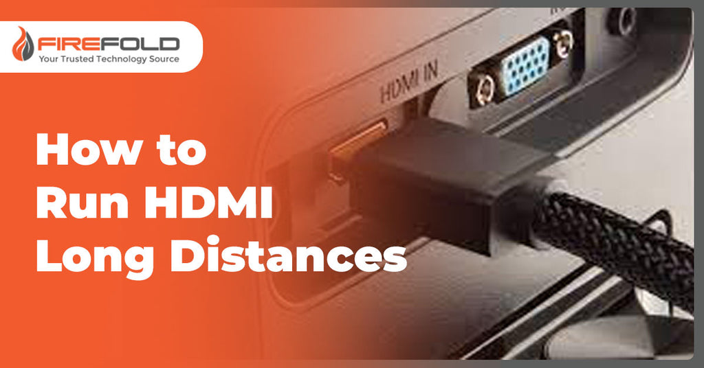 How to Run HDMI Long Distances FireFold