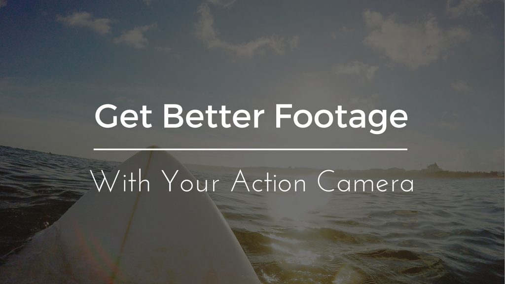 How To Get Better Action Cam Footage on Your Camera