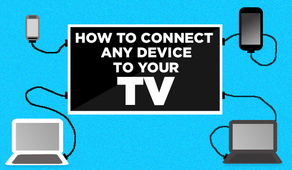 How to Connect Your Devices to Your TV