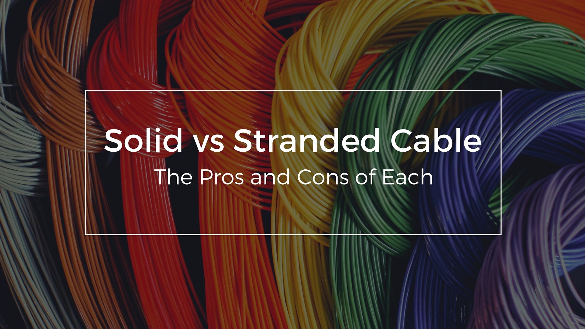 Solid vs Stranded Cable - The Pros and Cons of Each